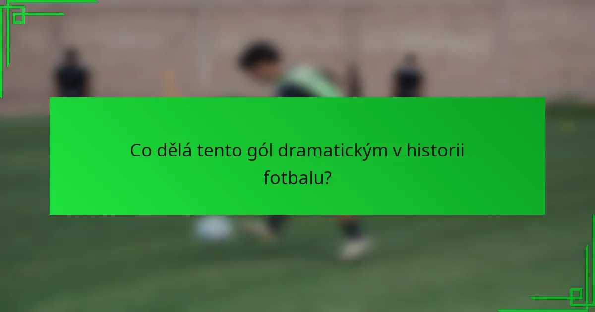 Co dělá tento gól dramatickým v historii fotbalu?