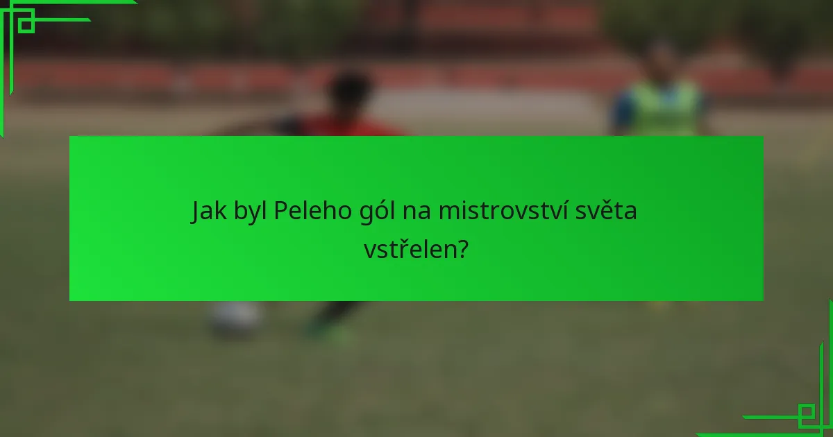 Jak byl Peleho gól na mistrovství světa vstřelen?