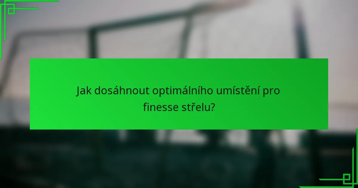 Jak dosáhnout optimálního umístění pro finesse střelu?