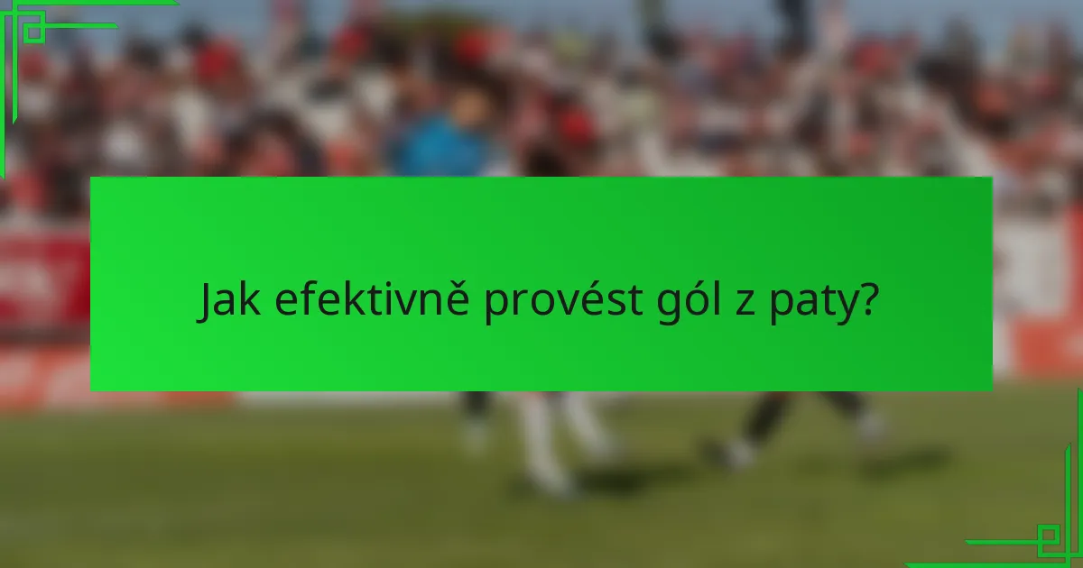 Jak efektivně provést gól z paty?