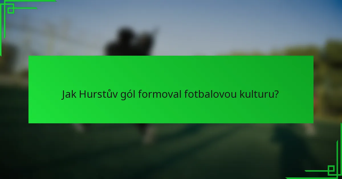 Jak Hurstův gól formoval fotbalovou kulturu?