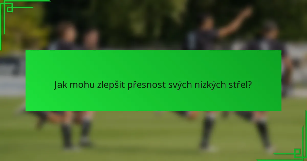 Jak mohu zlepšit přesnost svých nízkých střel?