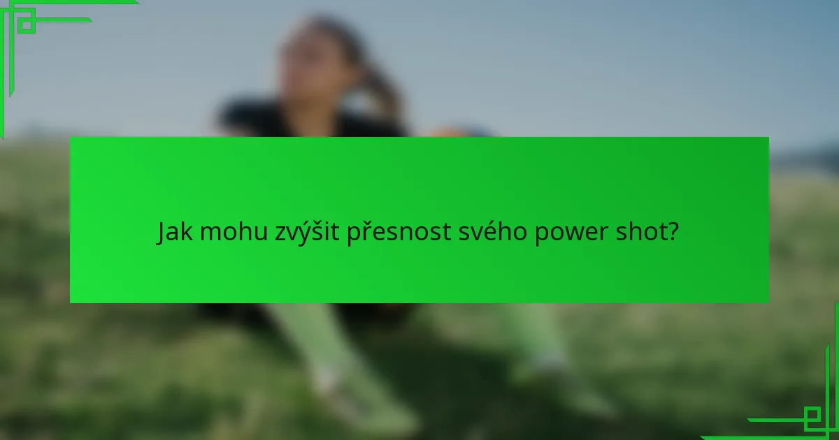 Jak mohu zvýšit přesnost svého power shot?
