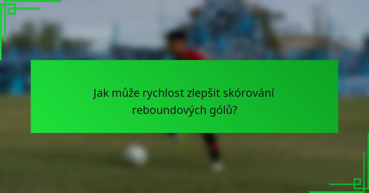 Jak může rychlost zlepšit skórování reboundových gólů?