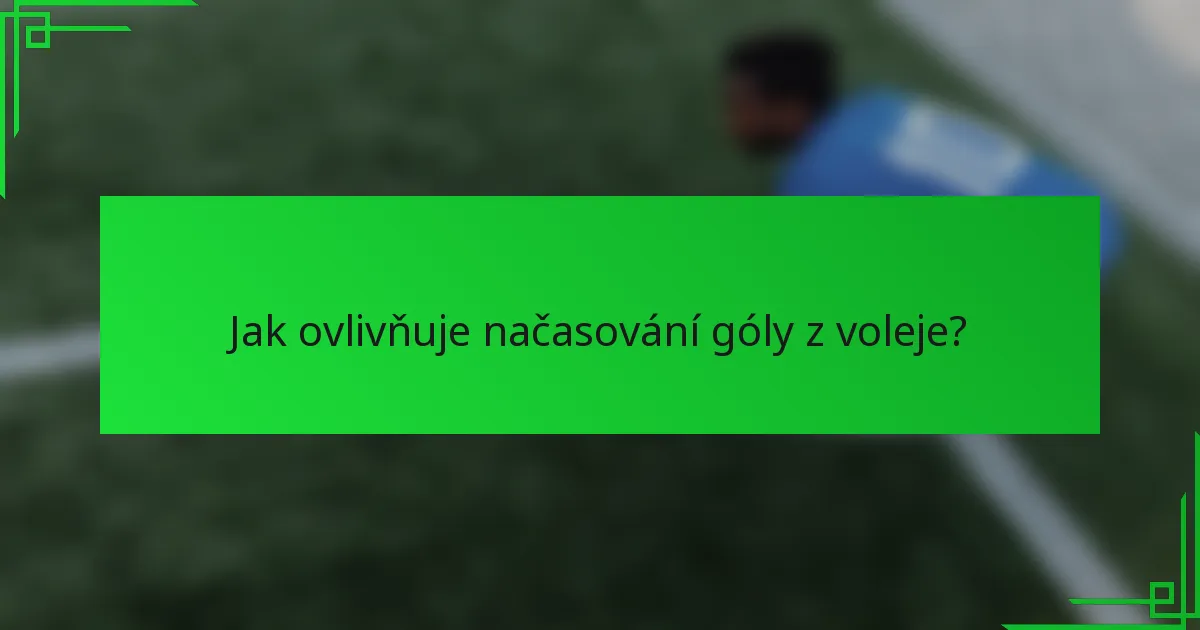Jak ovlivňuje načasování góly z voleje?