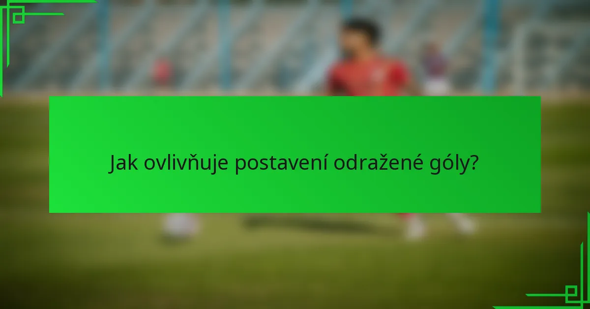 Jak ovlivňuje postavení odražené góly?