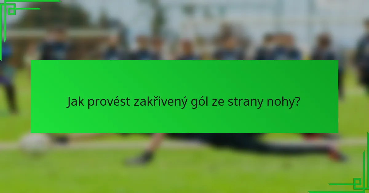 Jak provést zakřivený gól ze strany nohy?