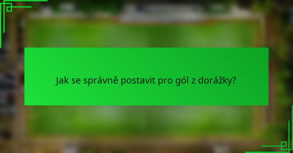 Jak se správně postavit pro gól z dorážky?