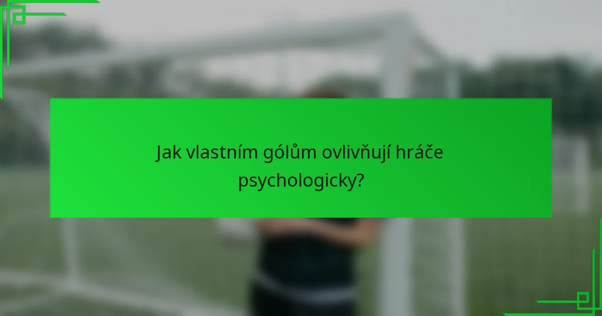 Jak vlastním gólům ovlivňují hráče psychologicky?
