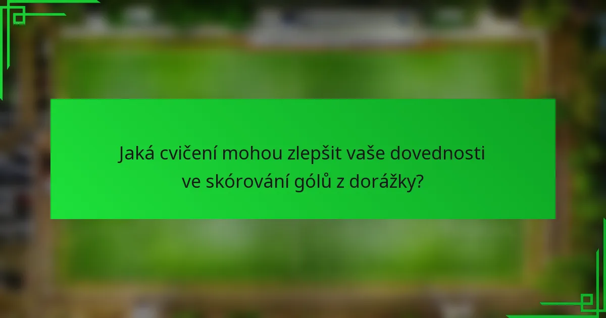 Jaká cvičení mohou zlepšit vaše dovednosti ve skórování gólů z dorážky?