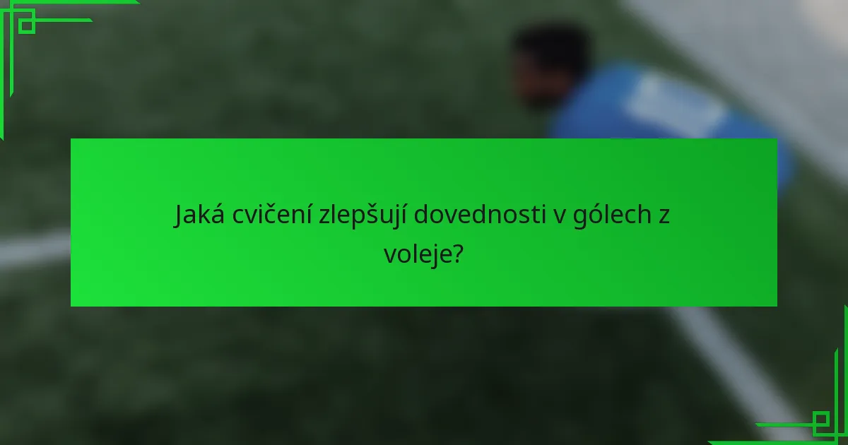 Jaká cvičení zlepšují dovednosti v gólech z voleje?