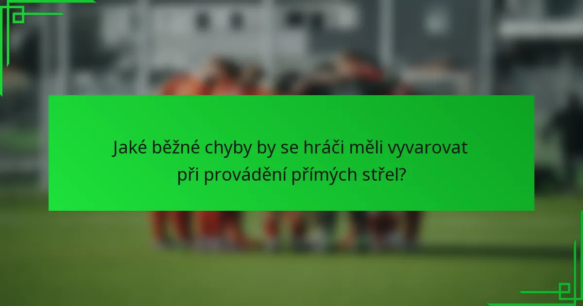 Jaké běžné chyby by se hráči měli vyvarovat při provádění přímých střel?
