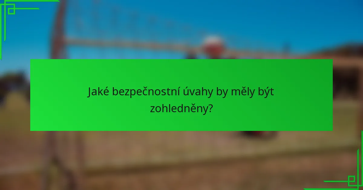 Jaké bezpečnostní úvahy by měly být zohledněny?