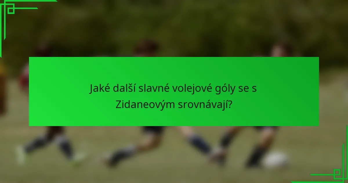 Jaké další slavné volejové góly se s Zidaneovým srovnávají?