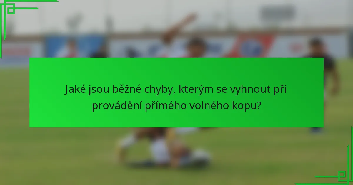 Jaké jsou běžné chyby, kterým se vyhnout při provádění přímého volného kopu?