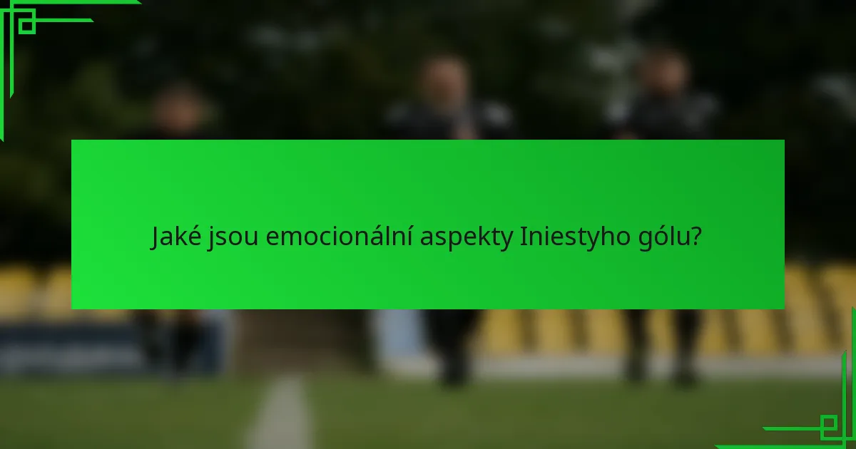 Jaké jsou emocionální aspekty Iniestyho gólu?