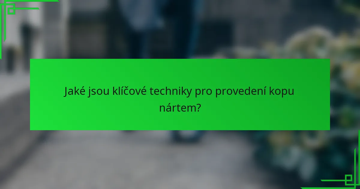 Jaké jsou klíčové techniky pro provedení kopu nártem?