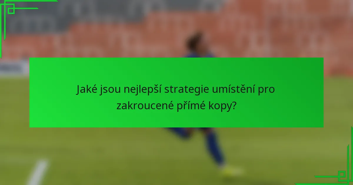 Jaké jsou nejlepší strategie umístění pro zakroucené přímé kopy?