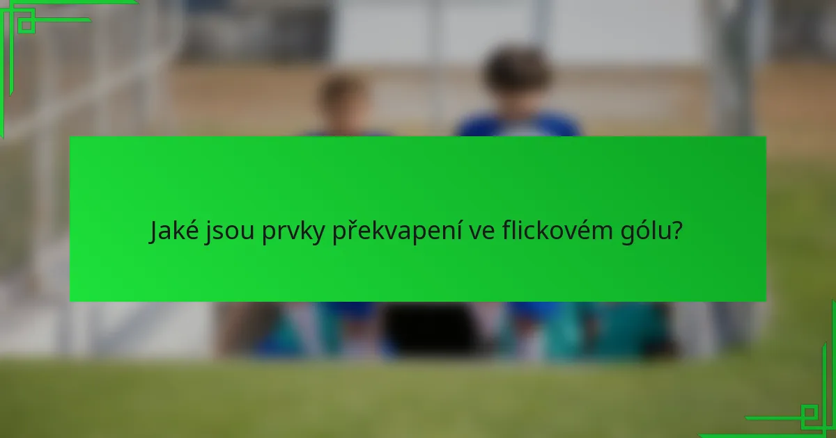 Jaké jsou prvky překvapení ve flickovém gólu?