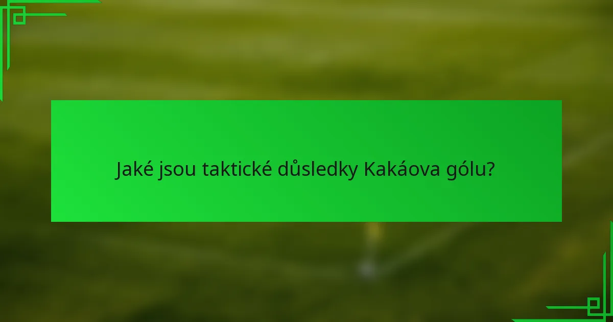 Jaké jsou taktické důsledky Kakáova gólu?