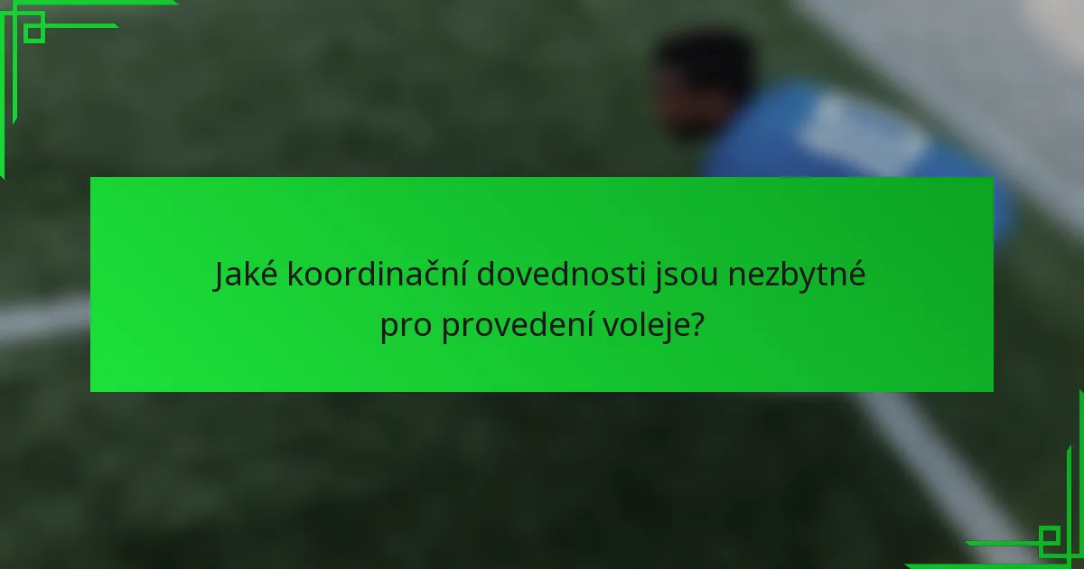 Jaké koordinační dovednosti jsou nezbytné pro provedení voleje?