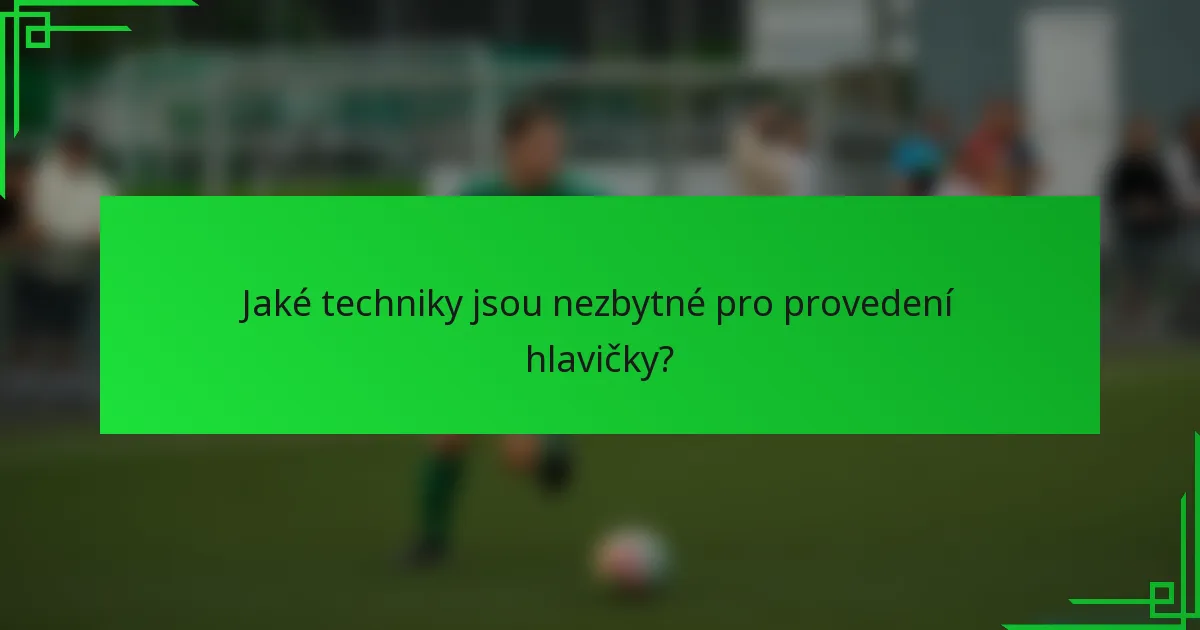 Jaké techniky jsou nezbytné pro provedení hlavičky?