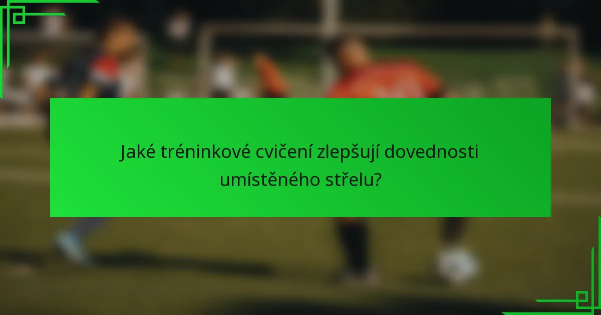 Jaké tréninkové cvičení zlepšují dovednosti umístěného střelu?