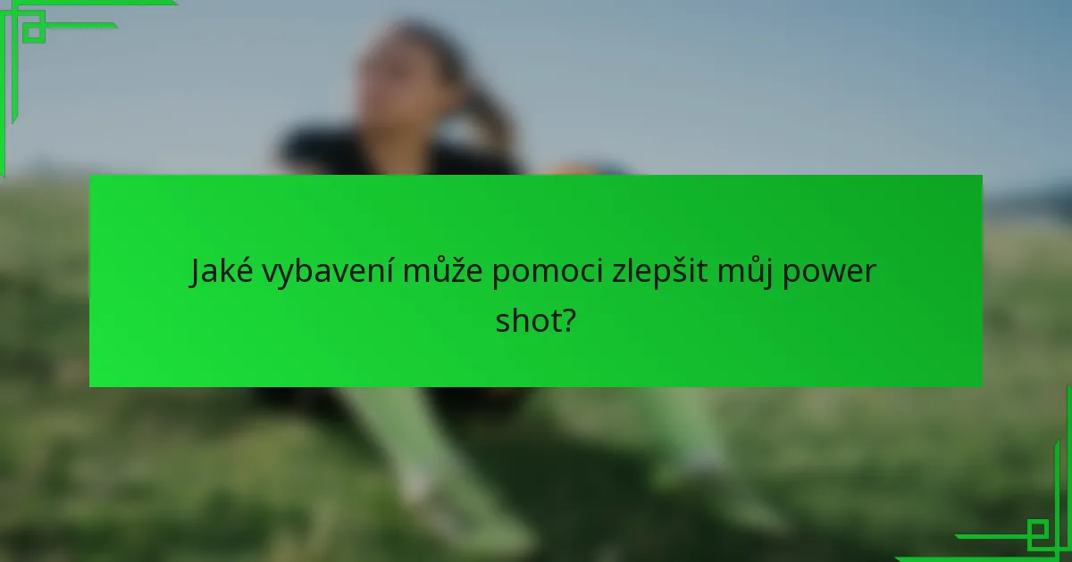 Jaké vybavení může pomoci zlepšit můj power shot?