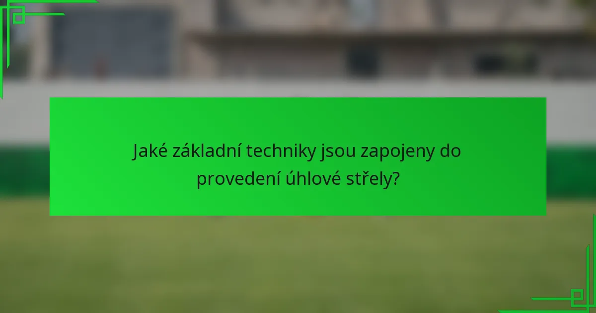 Jaké základní techniky jsou zapojeny do provedení úhlové střely?