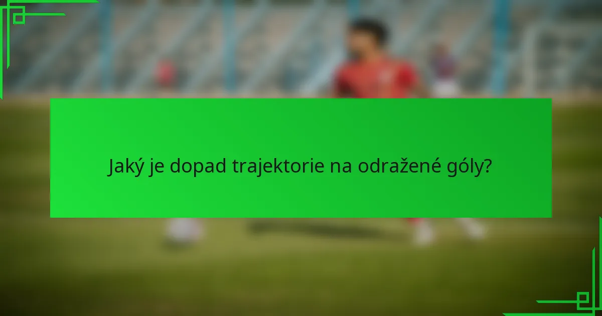 Jaký je dopad trajektorie na odražené góly?