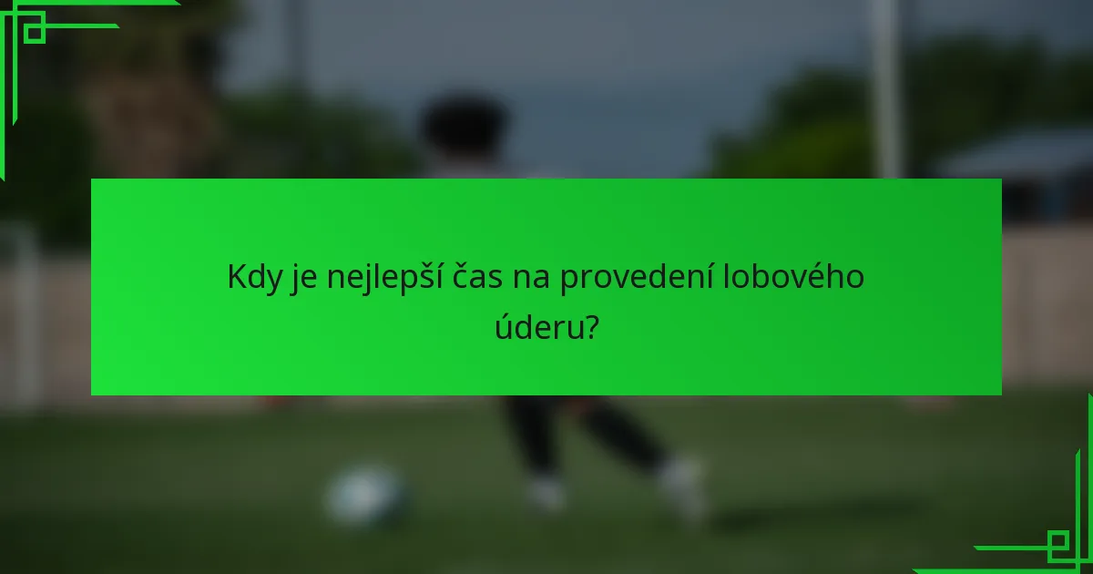 Kdy je nejlepší čas na provedení lobového úderu?