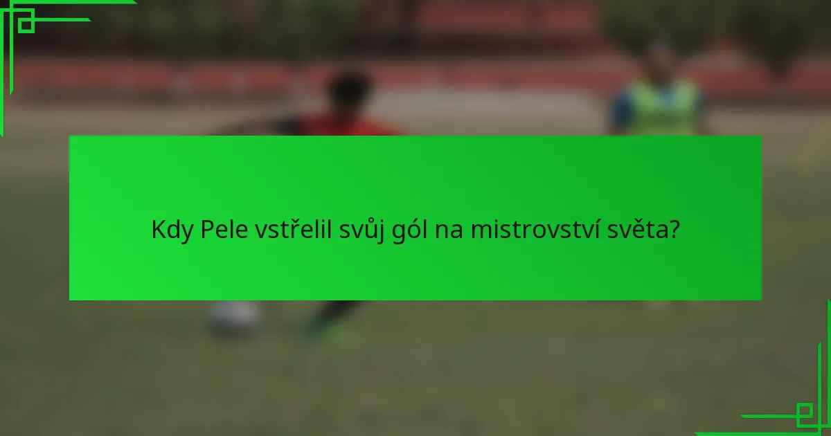 Kdy Pele vstřelil svůj gól na mistrovství světa?