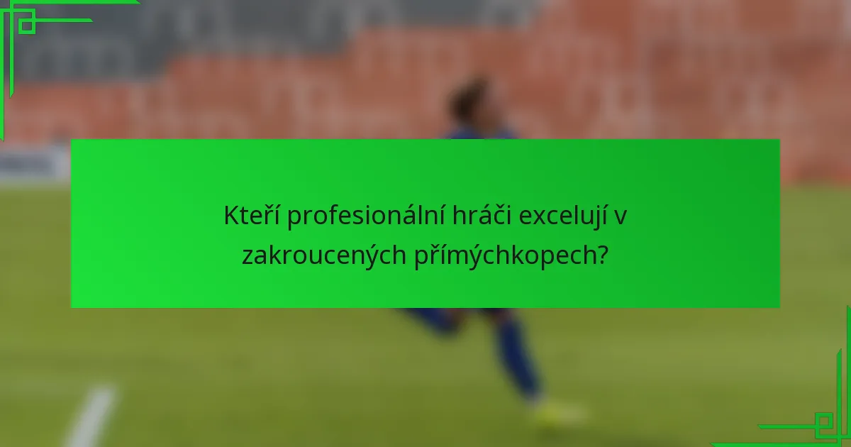 Kteří profesionální hráči excelují v zakroucených přímýchkopech?