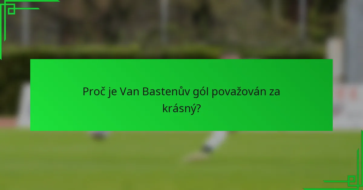 Proč je Van Bastenův gól považován za krásný?